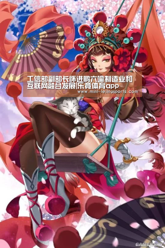 工信部副部长怀进鹏六喻制造业和互联网融合发展|乐竟体育app(图1) 乐竟体育app下载